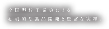 全国型枠工業会による独創的な製品開発と豊富な実績。